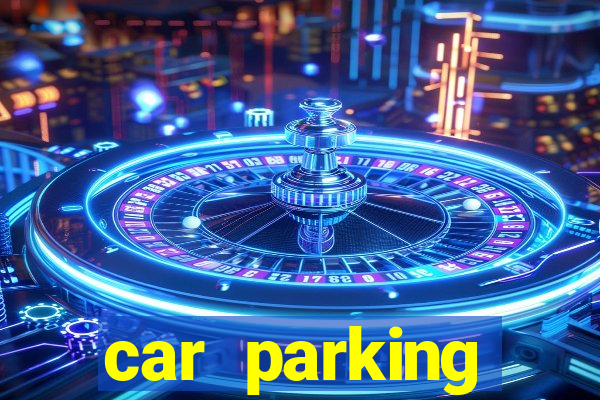 car parking dinheiro infinito e tudo desbloqueado 2024